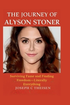 Paperback The Journey of Alyson Stoner: Surviving Fame and Finding Freedom - Literally Everything Book