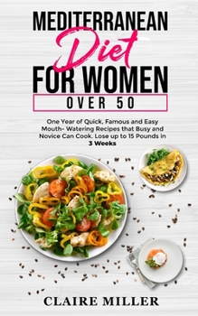 Paperback Mediterranean Diet for Women Over 50: One Year of Quick, Famous and Easy Mouth- Watering Recipes that Busy and Novice Can Cook. Lose up to 15 Pounds i Book