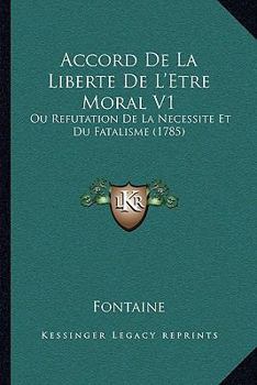 Paperback Accord De La Liberte De L'Etre Moral V1: Ou Refutation De La Necessite Et Du Fatalisme (1785) [French] Book