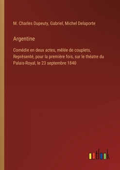 Paperback Argentine: Comédie en deux actes, mêlée de couplets, Représenté, pour la première fois, sur le théatre du Palais-Royal, le 23 sep [French] Book