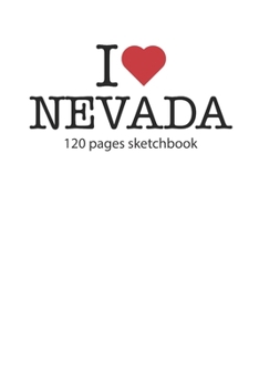 I love Nevada sketchbook: I love Nevada notebook I love Nevada diary I love Nevada booklet I love Nevada recipe book I love Nevada notebook I heart ... journal 120 pages sketchbook circa DIN A5