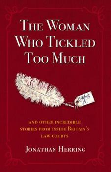 The Woman Who Tickled Too Much: And Other Incredible Stories From Inside Britain's Law Courts