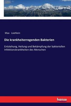 Paperback Die krankheiterregenden Bakterien: Entstehung, Heilung und Bekämpfung der bakteriellen Infektionskrankheiten des Menschen [German] Book