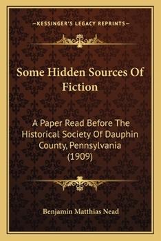 Paperback Some Hidden Sources Of Fiction: A Paper Read Before The Historical Society Of Dauphin County, Pennsylvania (1909) Book