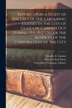 Paperback Report Upon a Study of the Diet of the Labouring Classes in the City of Glasgow Carried out During 1911-1912 Under the Auspices of the Corporation of Book