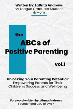Paperback The ABCs of Positive Parenting: Unlocking Your Parenting Potential: Empowering Parents for Their Children's Success and Well-being - Volume 1 Book