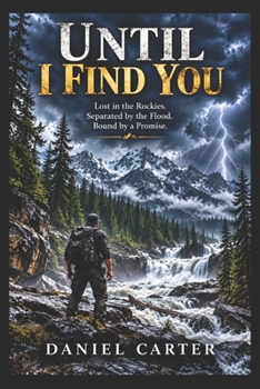 UNTIL I FIND YOU: Lost in the Rockies. Separated by the Flood. Bound by a Promise.
