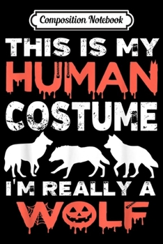 Composition Notebook: This Is My Human Costume I'm Really An Wolf Halloween  Journal/Notebook Blank Lined Ruled 6x9 100 Pages