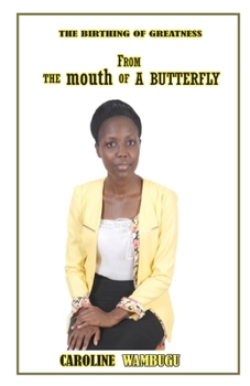 THE BIRTHING OF GREATNESS: FROM THE MOUTH OF A BUTTERFLY