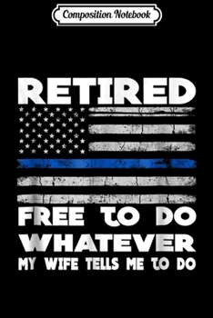 Paperback Composition Notebook: Mens Retired Free to Do Whatever Thin Blue Line Police Gift Journal/Notebook Blank Lined Ruled 6x9 100 Pages Book