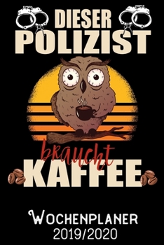 Dieser Polizist braucht Kaffee - Wochenplaner 2019 - 2020: DIN A5 Kalender / Terminplaner / Wochenplaner 2019 / 2020 18 Monate: Juli 2019 bis Dezember 2020 - Jede Woche auf 2 Seiten (German Edition)