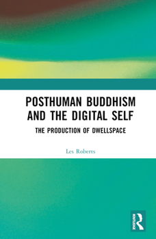 Hardcover Posthuman Buddhism and the Digital Self: The Production of Dwellspace Book