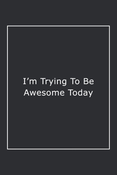 Paperback I'm Trying To Be Awesome Today: Lined Notebook / Journal Gift, 120 Pages, 6x9, Soft Cover, Matte Finish Book