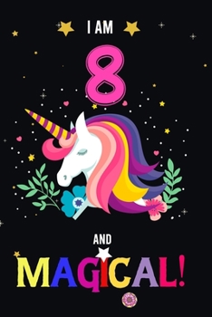 I am 8 And Magical!: Happy Magical 8th Birthday Notebook & Journal for 8 Year-old Girls and Boys, Both Lined and Blank 100 Pages, 6' X 9' Unique B-day ... for girls,best gifts for 8 year Old girl