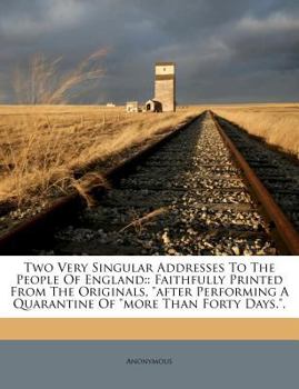 Paperback Two Very Singular Addresses to the People of England: Faithfully Printed from the Originals, After Performing a Quarantine of More Than Forty Days.. Book