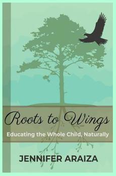 Paperback Roots to Wings: Educating the Whole Child, Naturally Book