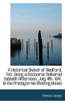 Paperback A Historical Sketch of Bedford, N.H.: Being a Discourse Delivered Sabbath Afternoon, July 4th, 1841, Book