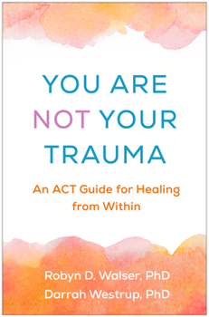 Hardcover You Are Not Your Trauma: An ACT Guide for Healing from Within Book