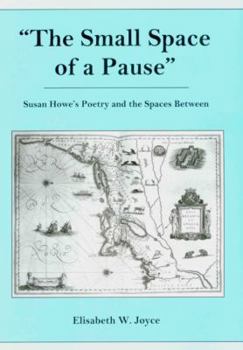 Hardcover The Small Space of a Pause: Susan Howe's Poetry and the Spaces Between Book