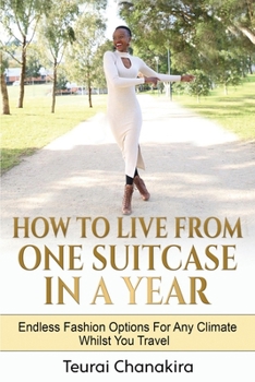 Paperback How To Live From One Suitcase In A Year: Endless Fashion Options For Any Climate Whilst You Travel Book