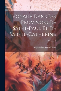 Paperback Voyage Dans Les Provinces De Saint-Paul Et De Sainte-Catherine; Volume 1 [French] Book