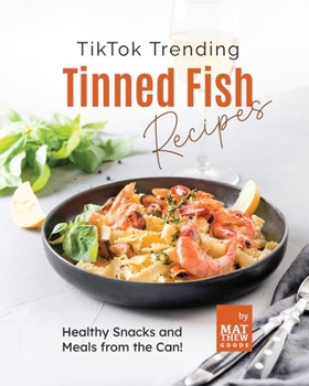 Paperback TikTok Trending Tinned Fish Recipes: Healthy Snacks and Meals from the Can! Book