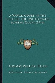 Paperback A World Court In The Light Of The United States Supreme Court (1918) Book