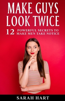 Paperback Make Guys Look Twice: 12 Powerful Secrets To Make Men Take Notice Book