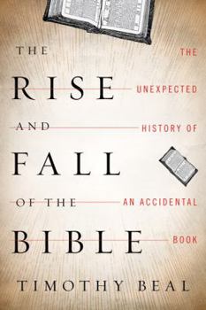 Hardcover The Rise and Fall of the Bible: The Unexpected History of an Accidental Book