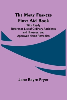 Paperback The Mary Frances First Aid Book; With Ready Reference List of Ordinary Accidents and Illnesses, and Approved Home Remedies Book