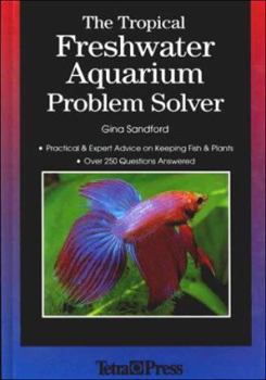 Hardcover The Tropical Freshwater Aquarium Problem Solver: Practical and Expert Advice on Keeping Fish and Plants Book
