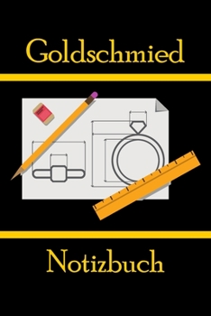 Goldschmied Notizbuch: Journal, Notizheft, Tagebuch oder Schreibheft | Erinnerungen, Sprüche (German Edition)