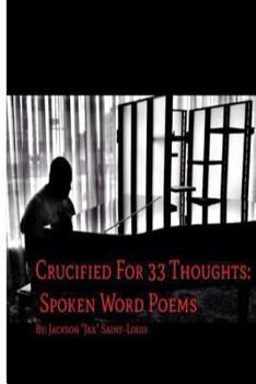 Paperback Crucified For 33 Thoughts: Spoken Word Poems: Crucified For 33 Thoughts: Spoken Word Poems Book