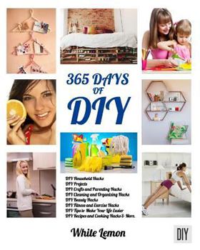 Paperback DIY: 365 Days of DIY: A Collection of DIY, DIY Household Hacks, DIY Cleaning and Organizing, DIY Projects, and More DIY Tip Book