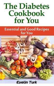 The Diabetes Cookbook for you: Essential and Good Recipes for You