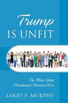 Paperback Trump IS UNFIT: The Most Unfit Presidential Nominee Ever Book