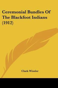 Paperback Ceremonial Bundles Of The Blackfoot Indians (1912) Book