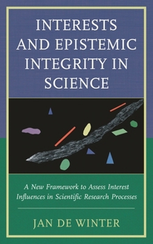 Hardcover Interests and Epistemic Integrity in Science: A New Framework to Assess Interest Influences in Scientific Research Processes Book