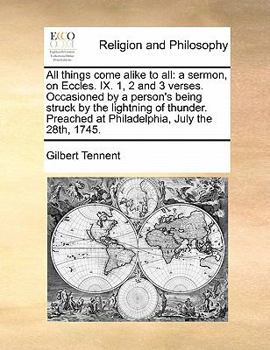 Paperback All Things Come Alike to All: A Sermon, on Eccles. IX. 1, 2 and 3 Verses. Occasioned by a Person's Being Struck by the Lightning of Thunder. Preache Book