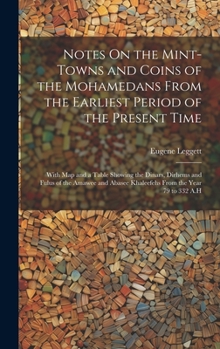 Hardcover Notes On the Mint-Towns and Coins of the Mohamedans From the Earliest Period of the Present Time: With Map and a Table Showing the Dinars, Dirhems and Book