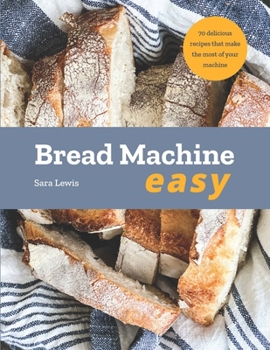 Paperback Bread Machine Easy: 70 Delicious Recipes That Make the Most of Your Machine Book