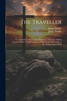 Paperback The Traveller: Or, Meditations On Various Subjects. to Which Is Added, Converse With a World Unseen. to Which Is Prefixed a Life of the Author [Signed Book