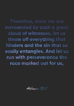 Hebrews 12:1 Notebook: Therefore, since we are surrounded by such a great cloud of witnesses, let us throw off everything that hinders and the sin ... t: Hebrews 12:1 Notebook, Bible Journal