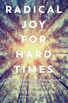 Misc. Radical Joy for Hard Times: Finding Meaning and Making Beauty in Earth's Broken Places Book