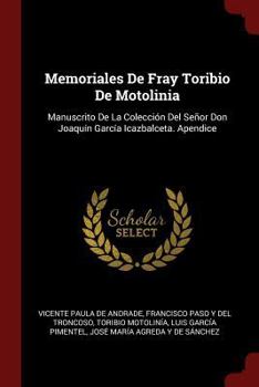 Paperback Memoriales De Fray Toribio De Motolinia: Manuscrito De La Colección Del Señor Don Joaquín García Icazbalceta. Apendice [Spanish] Book