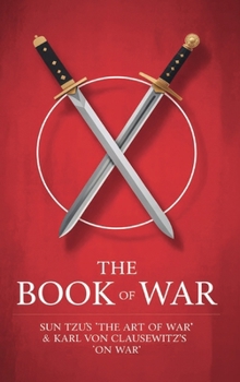 The Book of War : SunTzu's "The Art of War" & Karl Von Clausewitz's "On War"