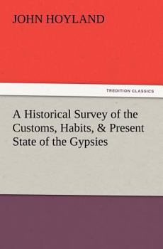 Paperback A Historical Survey of the Customs, Habits, & Present State of the Gypsies Book