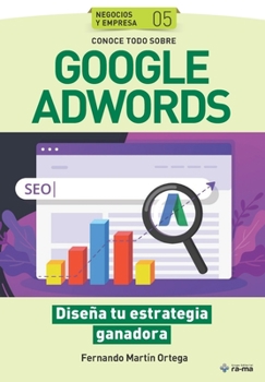 Conoce todo sobre Google Adwords.: Diseña tu estrategia ganadora (Colecciones ABG - Negocios y Empresas)