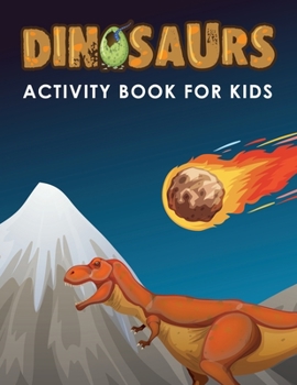 Paperback Dinosaurs Activity Book For Kids: A Great Kid Workbook For Learning, Coloring, Dot to Dot, Mazes, How To Draw, Word Search and More for Ages 4-8 ( Act Book