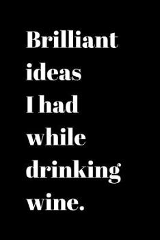 Paperback Brilliant ideas I had while drinking wine.: Notebooks/Journal/Diary (6 x 9) 120 Lined pages Book